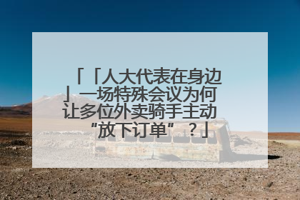 「人大代表在身边」一场特殊会议为何让多位外卖骑手主动“放下订单”？