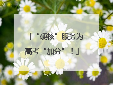 “硬核”服务为高考“加分”！