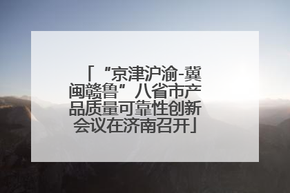 “京津沪渝-冀闽赣鲁”八省市产品质量可靠性创新会议在济南召开
