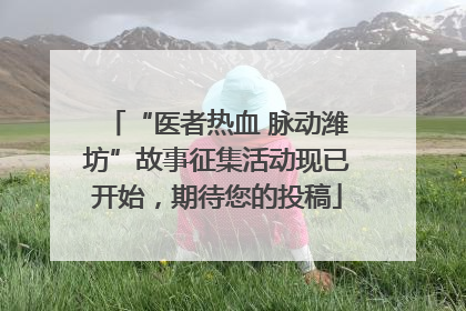 “医者热血 脉动潍坊”故事征集活动现已开始，期待您的投稿