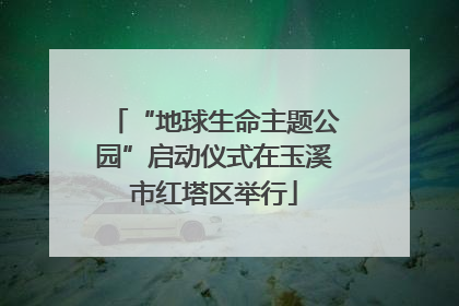 “地球生命主题公园”启动仪式在玉溪市红塔区举行