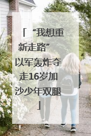“我想重新走路” 以军轰炸夺走16岁加沙少年双腿