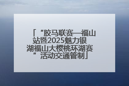 “胶马联赛—福山站暨2025魅力银湖福山大樱桃环湖赛”活动交通管制