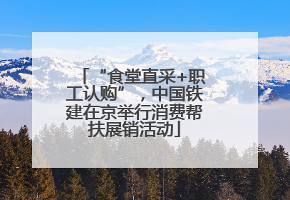 “食堂直采+职工认购”，中国铁建在京举行消费帮扶展销活动