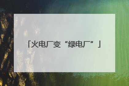 火电厂变“绿电厂”