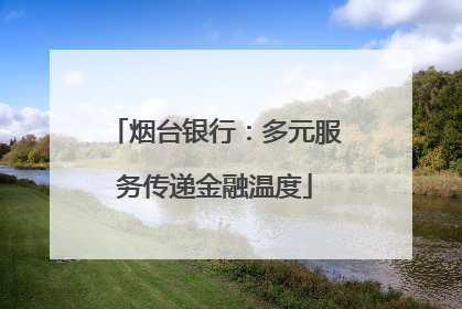 烟台银行：多元服务传递金融温度