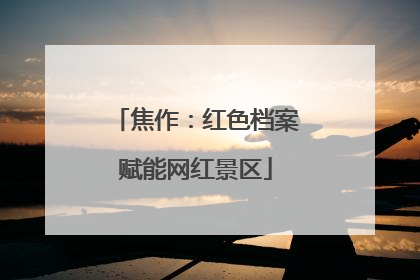 焦作：红色档案赋能网红景区