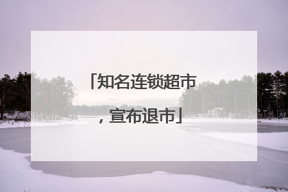 知名连锁超市，宣布退市
