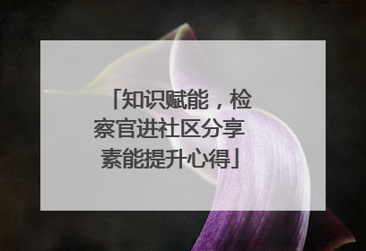 知识赋能，检察官进社区分享素能提升心得