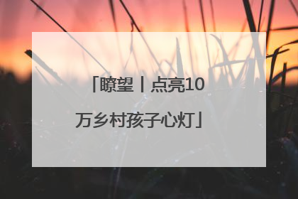 瞭望丨点亮10万乡村孩子心灯