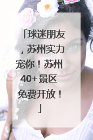 球迷朋友，苏州实力宠你！苏州40+景区免费开放！