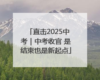 直击2025中考｜中考收官 是结束也是新起点