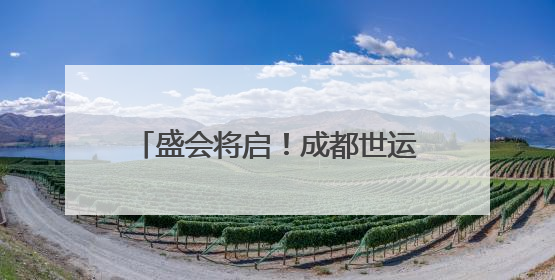 盛会将启！成都世运会筹备“火力全开”