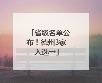 省级名单公布！德州3家入选→
