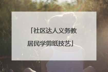社区达人义务教居民学剪纸技艺