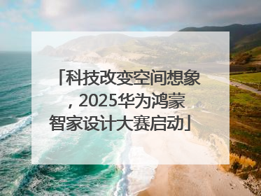 科技改变空间想象，2025华为鸿蒙智家设计大赛启动
