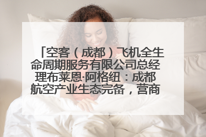 空客（成都）飞机全生命周期服务有限公司总经理布莱恩·阿格纽：成都航空产业生态完备，营商环境优势显著