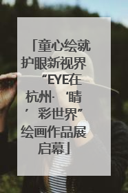 童心绘就护眼新视界“EYE在杭州·‘睛’彩世界”绘画作品展启幕