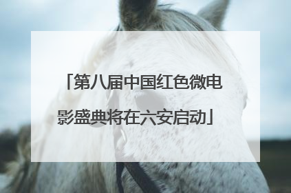 第八届中国红色微电影盛典将在六安启动