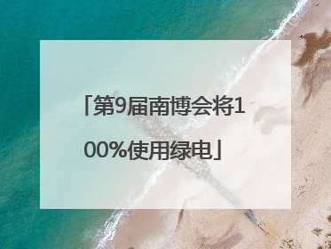 第9届南博会将100%使用绿电