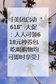 美团启动“618”大促：人人可领618元神券包 吃喝购物均可即时享受