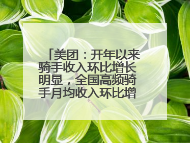 美团：开年以来骑手收入环比增长明显，全国高频骑手月均收入环比增幅超10%