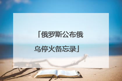 俄罗斯公布俄乌停火备忘录