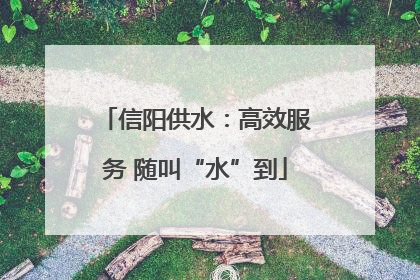 信阳供水：高效服务 随叫“水”到