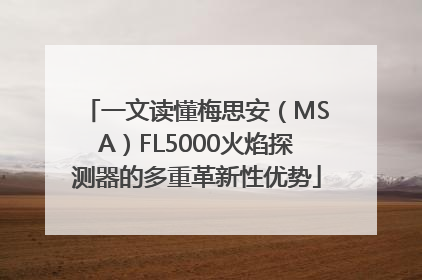 一文读懂梅思安（MSA）FL5000火焰探测器的多重革新性优势