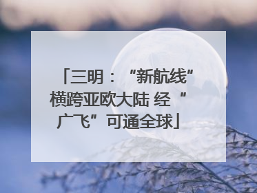 三明：“新航线”横跨亚欧大陆 经“广飞”可通全球