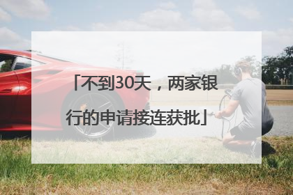 不到30天，两家银行的申请接连获批
