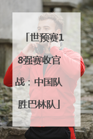 世预赛18强赛收官战：中国队胜巴林队