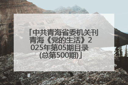 中共青海省委机关刊 青海《党的生活》2025年第05期目录 (总第500期)
