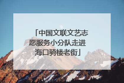 中国文联文艺志愿服务小分队走进海口骑楼老街