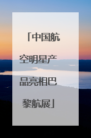 中国航空明星产品亮相巴黎航展