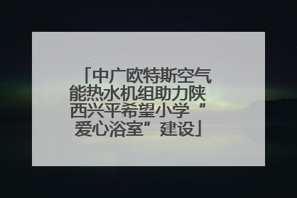 中广欧特斯空气能热水机组助力陕西兴平希望小学“爱心浴室”建设