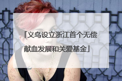 义乌设立浙江首个无偿献血发展和关爱基金