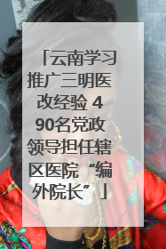 云南学习推广三明医改经验 490名党政领导担任辖区医院“编外院长”