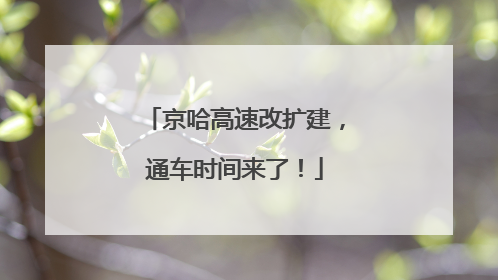 京哈高速改扩建，通车时间来了！