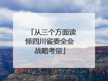从三个方面读懂四川省委全会战略考量