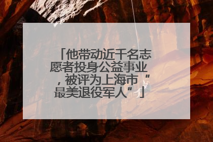他带动近千名志愿者投身公益事业，被评为上海市“最美退役军人”
