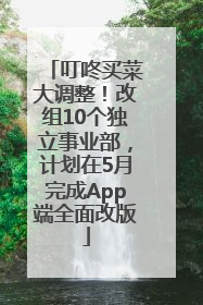 叮咚买菜大调整！改组10个独立事业部，计划在5月完成App端全面改版