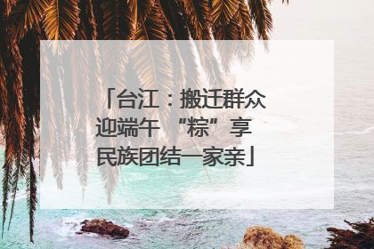 台江：搬迁群众迎端午 “粽”享民族团结一家亲