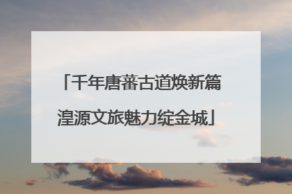 千年唐蕃古道焕新篇 湟源文旅魅力绽金城