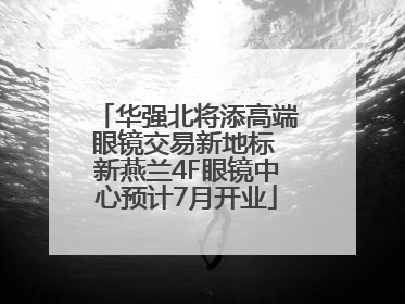 华强北将添高端眼镜交易新地标 新燕兰4F眼镜中心预计7月开业