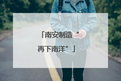 南安制造“再下南洋”