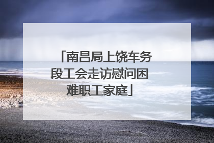南昌局上饶车务段工会走访慰问困难职工家庭
