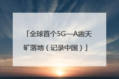 全球首个5G—A露天矿落地（记录中国）