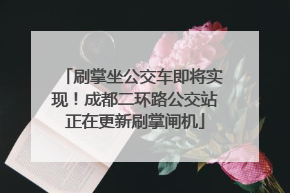 刷掌坐公交车即将实现！成都二环路公交站正在更新刷掌闸机