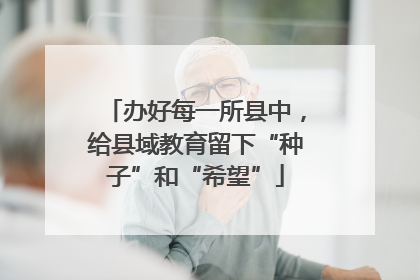 办好每一所县中，给县域教育留下“种子”和“希望”